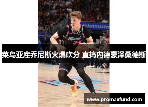 菜鸟亚库乔尼斯火爆砍分 直捣内德豪泽桑德斯